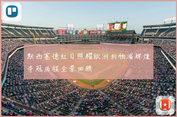 默西塞德红日照耀欧洲利物浦辉煌夺冠历程全景回顾